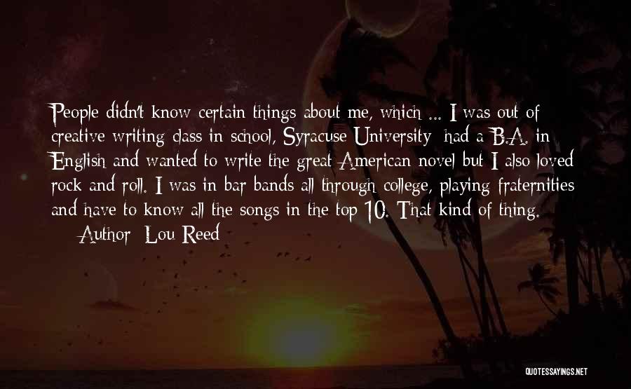 Lou Reed Quotes: People Didn't Know Certain Things About Me, Which ... I Was Out Of Creative Writing Class In School, Syracuse University;