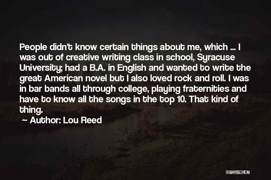 Lou Reed Quotes: People Didn't Know Certain Things About Me, Which ... I Was Out Of Creative Writing Class In School, Syracuse University;