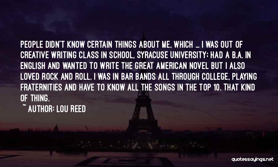 Lou Reed Quotes: People Didn't Know Certain Things About Me, Which ... I Was Out Of Creative Writing Class In School, Syracuse University;