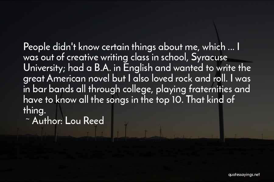 Lou Reed Quotes: People Didn't Know Certain Things About Me, Which ... I Was Out Of Creative Writing Class In School, Syracuse University;