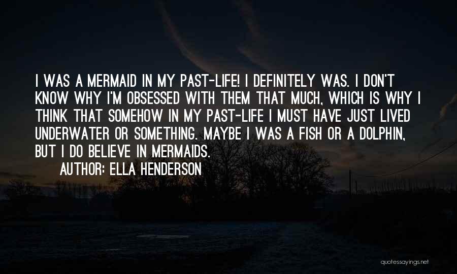 Ella Henderson Quotes: I Was A Mermaid In My Past-life! I Definitely Was. I Don't Know Why I'm Obsessed With Them That Much,