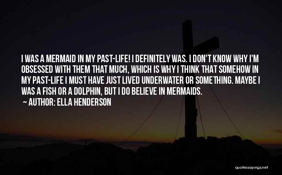 Ella Henderson Quotes: I Was A Mermaid In My Past-life! I Definitely Was. I Don't Know Why I'm Obsessed With Them That Much,