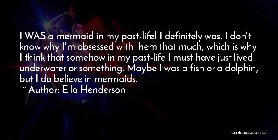 Ella Henderson Quotes: I Was A Mermaid In My Past-life! I Definitely Was. I Don't Know Why I'm Obsessed With Them That Much,