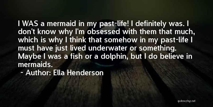 Ella Henderson Quotes: I Was A Mermaid In My Past-life! I Definitely Was. I Don't Know Why I'm Obsessed With Them That Much,