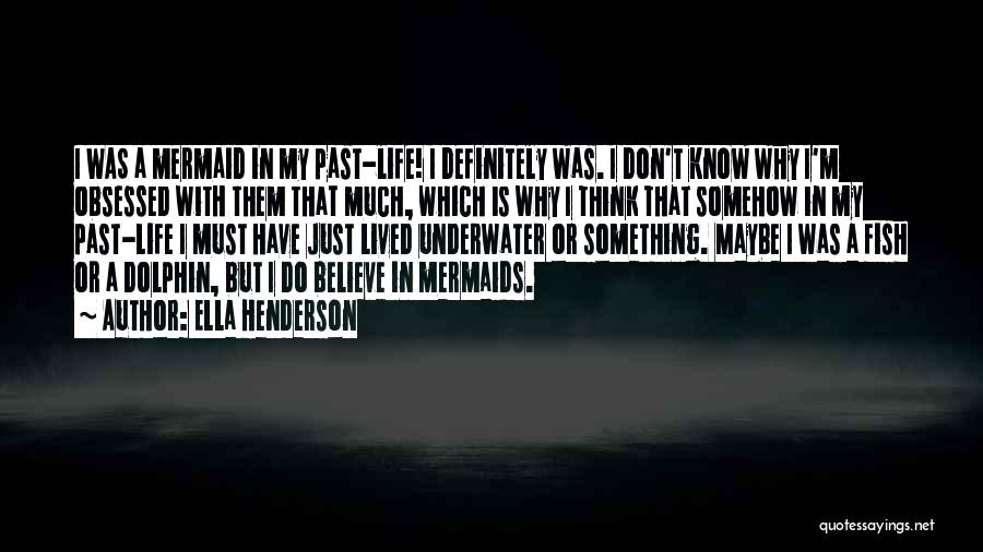 Ella Henderson Quotes: I Was A Mermaid In My Past-life! I Definitely Was. I Don't Know Why I'm Obsessed With Them That Much,