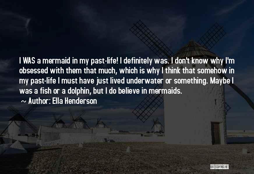 Ella Henderson Quotes: I Was A Mermaid In My Past-life! I Definitely Was. I Don't Know Why I'm Obsessed With Them That Much,