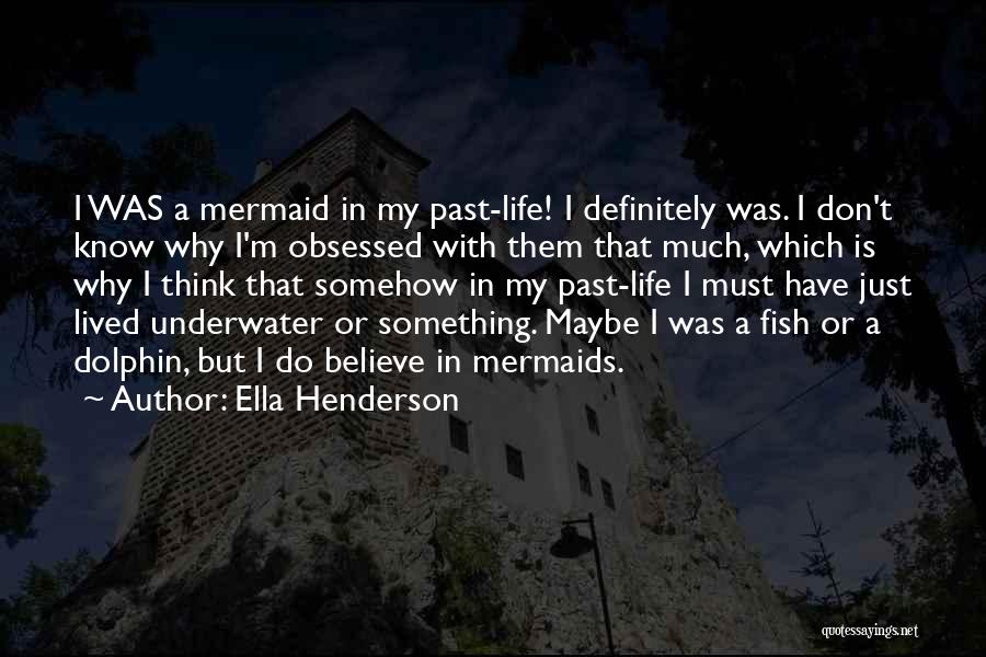 Ella Henderson Quotes: I Was A Mermaid In My Past-life! I Definitely Was. I Don't Know Why I'm Obsessed With Them That Much,