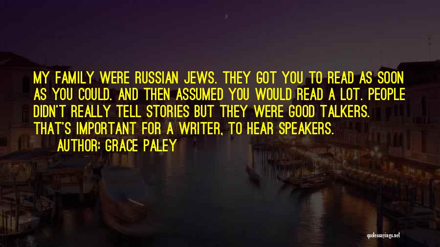 Grace Paley Quotes: My Family Were Russian Jews. They Got You To Read As Soon As You Could. And Then Assumed You Would