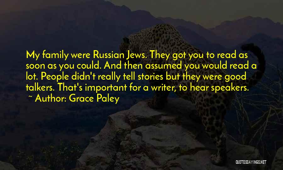 Grace Paley Quotes: My Family Were Russian Jews. They Got You To Read As Soon As You Could. And Then Assumed You Would