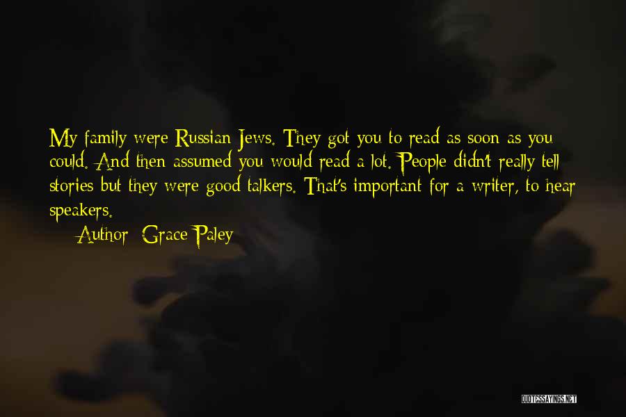 Grace Paley Quotes: My Family Were Russian Jews. They Got You To Read As Soon As You Could. And Then Assumed You Would