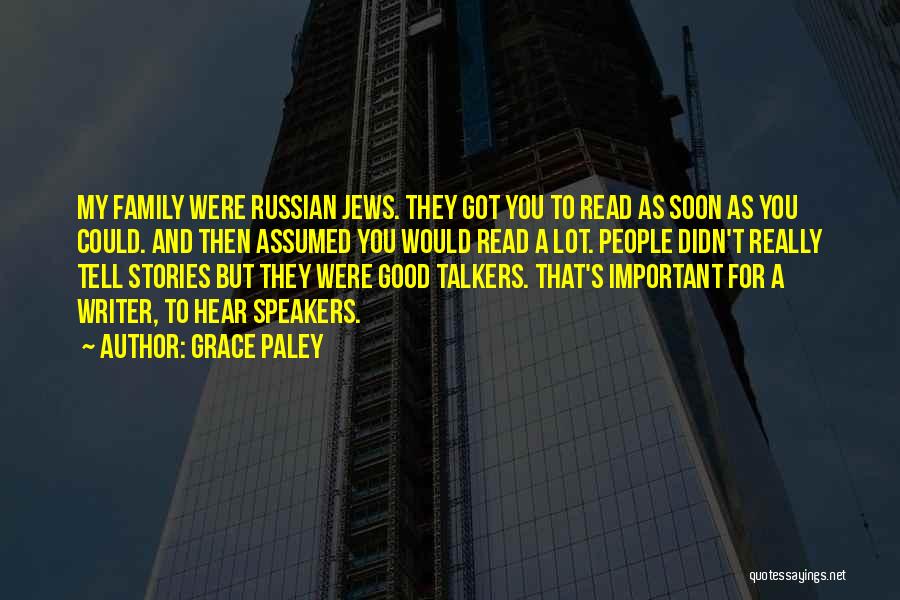 Grace Paley Quotes: My Family Were Russian Jews. They Got You To Read As Soon As You Could. And Then Assumed You Would