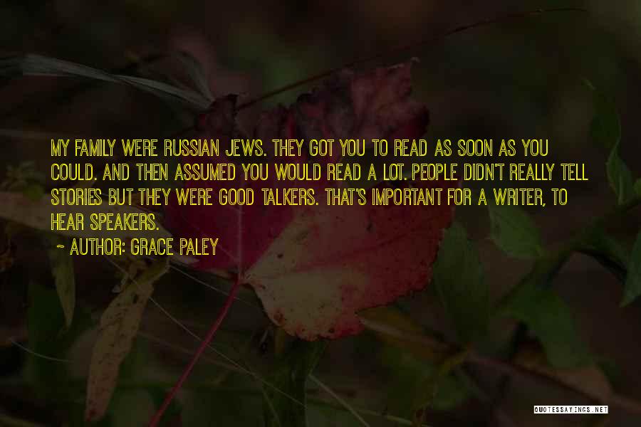 Grace Paley Quotes: My Family Were Russian Jews. They Got You To Read As Soon As You Could. And Then Assumed You Would