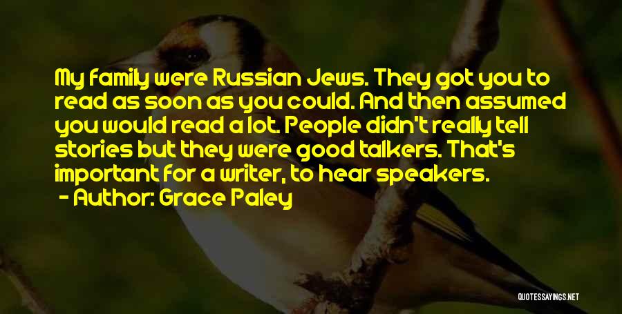 Grace Paley Quotes: My Family Were Russian Jews. They Got You To Read As Soon As You Could. And Then Assumed You Would