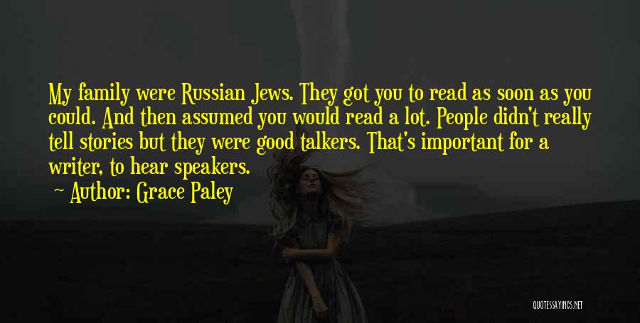 Grace Paley Quotes: My Family Were Russian Jews. They Got You To Read As Soon As You Could. And Then Assumed You Would