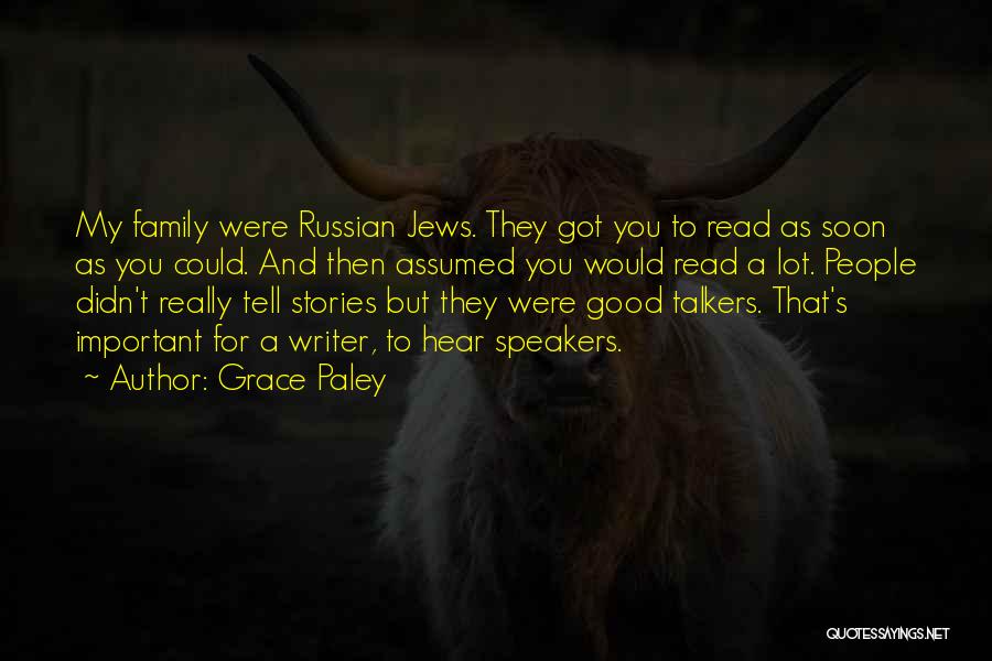 Grace Paley Quotes: My Family Were Russian Jews. They Got You To Read As Soon As You Could. And Then Assumed You Would