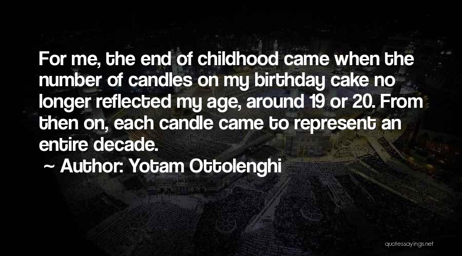 Yotam Ottolenghi Quotes: For Me, The End Of Childhood Came When The Number Of Candles On My Birthday Cake No Longer Reflected My