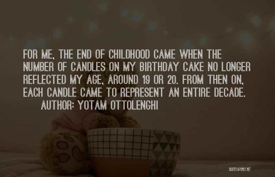 Yotam Ottolenghi Quotes: For Me, The End Of Childhood Came When The Number Of Candles On My Birthday Cake No Longer Reflected My