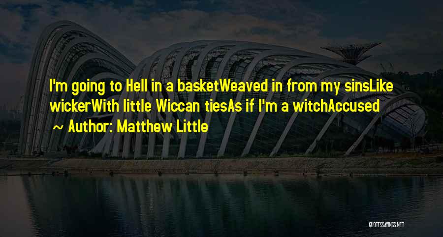 Matthew Little Quotes: I'm Going To Hell In A Basketweaved In From My Sinslike Wickerwith Little Wiccan Tiesas If I'm A Witchaccused