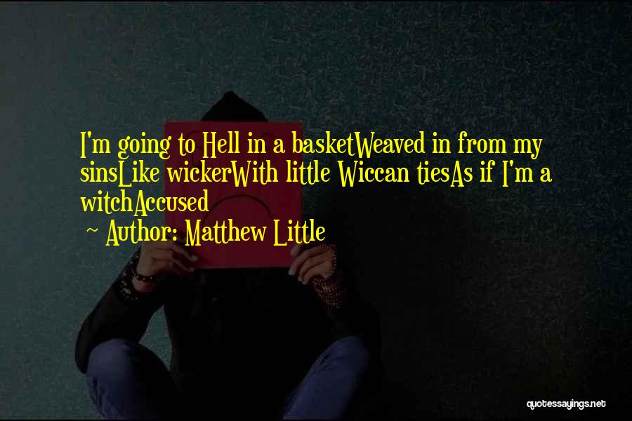 Matthew Little Quotes: I'm Going To Hell In A Basketweaved In From My Sinslike Wickerwith Little Wiccan Tiesas If I'm A Witchaccused