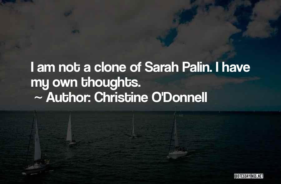 Christine O'Donnell Quotes: I Am Not A Clone Of Sarah Palin. I Have My Own Thoughts.