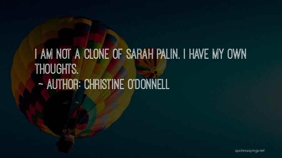 Christine O'Donnell Quotes: I Am Not A Clone Of Sarah Palin. I Have My Own Thoughts.