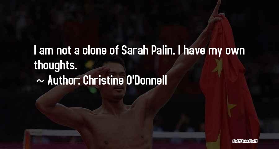 Christine O'Donnell Quotes: I Am Not A Clone Of Sarah Palin. I Have My Own Thoughts.