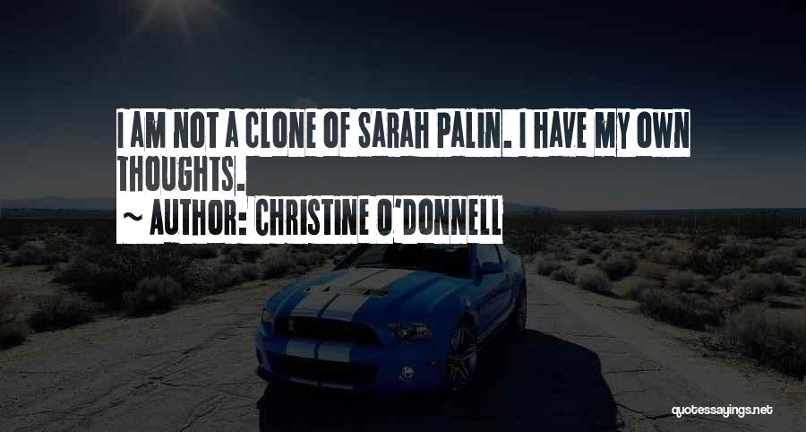 Christine O'Donnell Quotes: I Am Not A Clone Of Sarah Palin. I Have My Own Thoughts.