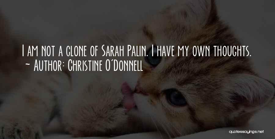 Christine O'Donnell Quotes: I Am Not A Clone Of Sarah Palin. I Have My Own Thoughts.