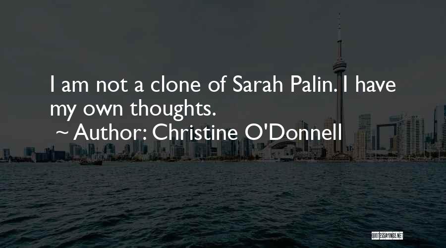 Christine O'Donnell Quotes: I Am Not A Clone Of Sarah Palin. I Have My Own Thoughts.