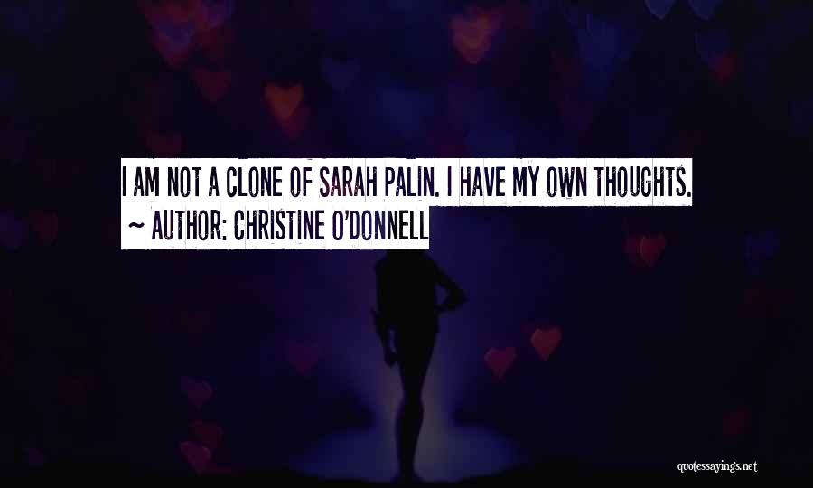 Christine O'Donnell Quotes: I Am Not A Clone Of Sarah Palin. I Have My Own Thoughts.