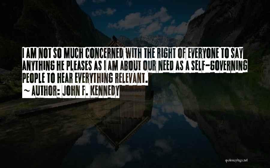 John F. Kennedy Quotes: I Am Not So Much Concerned With The Right Of Everyone To Say Anything He Pleases As I Am About