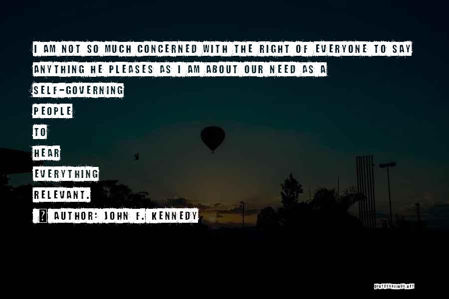 John F. Kennedy Quotes: I Am Not So Much Concerned With The Right Of Everyone To Say Anything He Pleases As I Am About