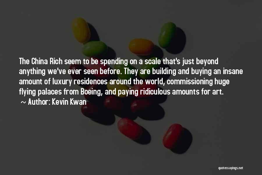 Kevin Kwan Quotes: The China Rich Seem To Be Spending On A Scale That's Just Beyond Anything We've Ever Seen Before. They Are