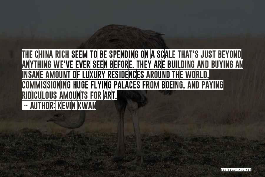 Kevin Kwan Quotes: The China Rich Seem To Be Spending On A Scale That's Just Beyond Anything We've Ever Seen Before. They Are