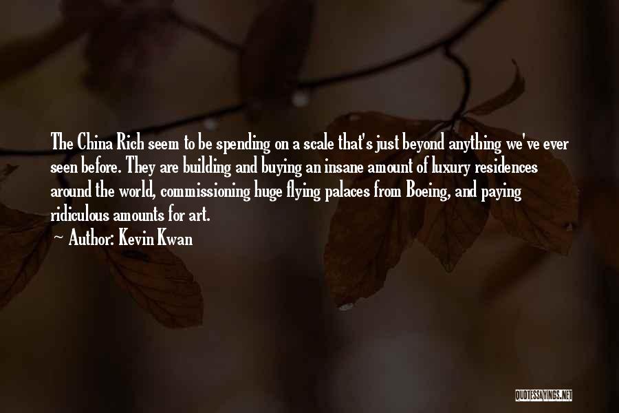 Kevin Kwan Quotes: The China Rich Seem To Be Spending On A Scale That's Just Beyond Anything We've Ever Seen Before. They Are