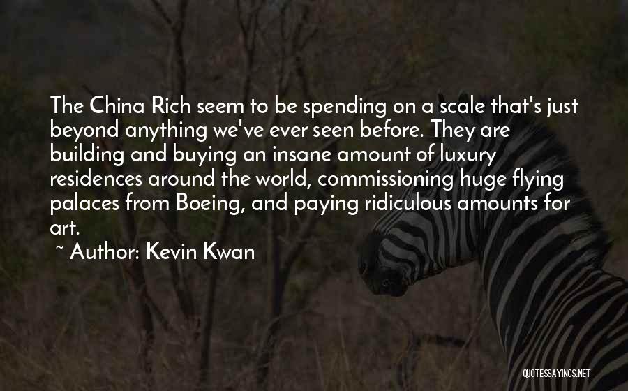 Kevin Kwan Quotes: The China Rich Seem To Be Spending On A Scale That's Just Beyond Anything We've Ever Seen Before. They Are