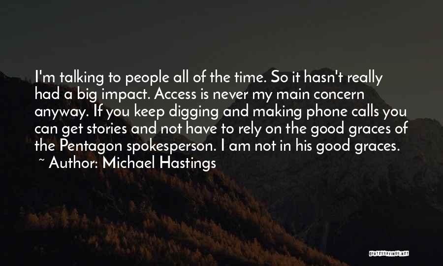 Michael Hastings Quotes: I'm Talking To People All Of The Time. So It Hasn't Really Had A Big Impact. Access Is Never My