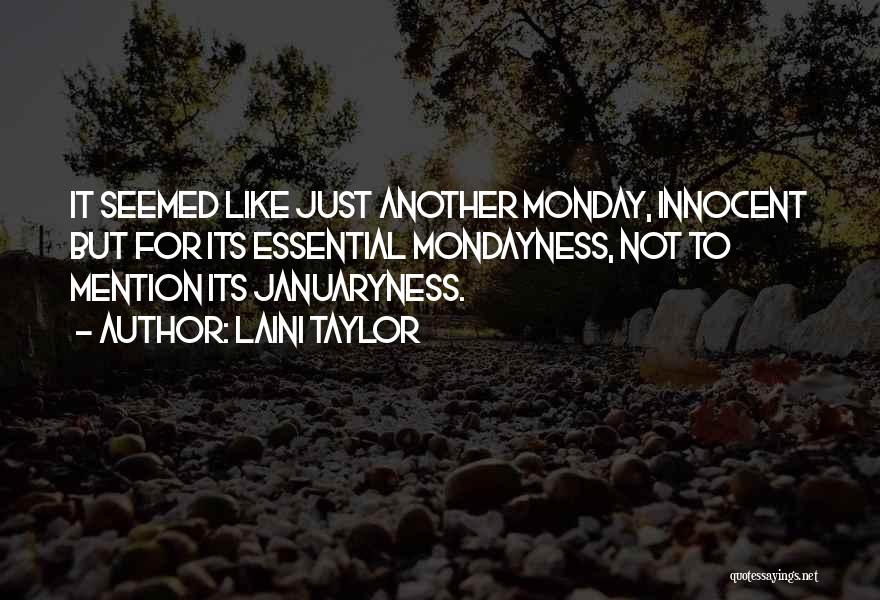 Laini Taylor Quotes: It Seemed Like Just Another Monday, Innocent But For Its Essential Mondayness, Not To Mention Its Januaryness.