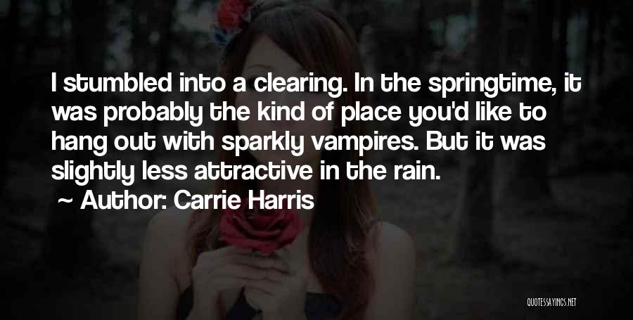 Carrie Harris Quotes: I Stumbled Into A Clearing. In The Springtime, It Was Probably The Kind Of Place You'd Like To Hang Out