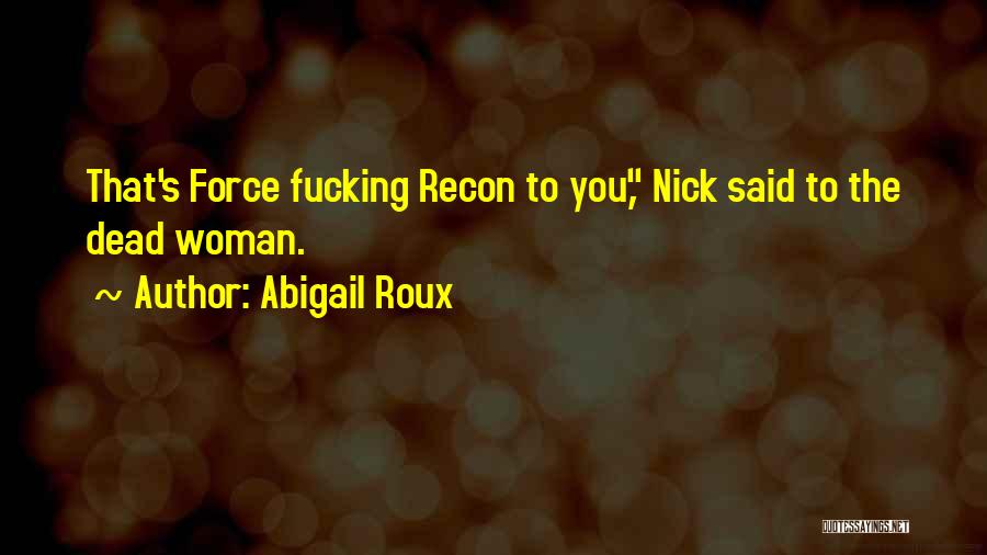 Abigail Roux Quotes: That's Force Fucking Recon To You, Nick Said To The Dead Woman.