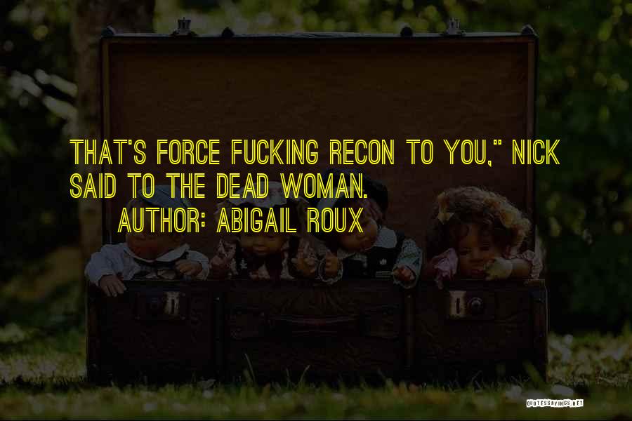 Abigail Roux Quotes: That's Force Fucking Recon To You, Nick Said To The Dead Woman.