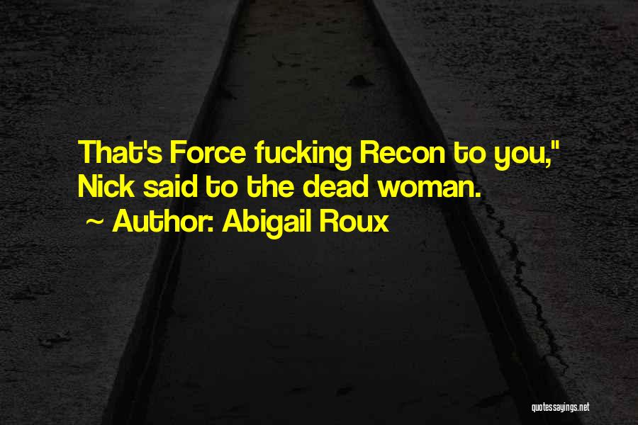 Abigail Roux Quotes: That's Force Fucking Recon To You, Nick Said To The Dead Woman.