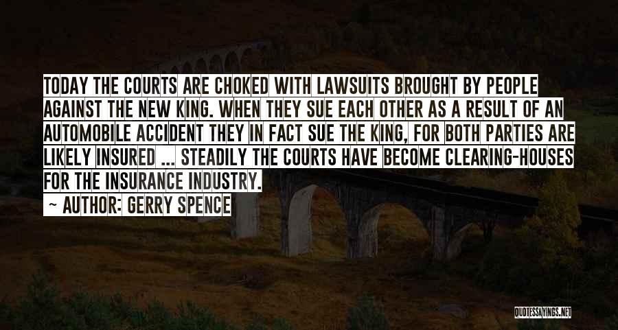 Gerry Spence Quotes: Today The Courts Are Choked With Lawsuits Brought By People Against The New King. When They Sue Each Other As