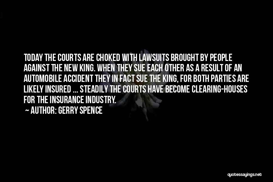 Gerry Spence Quotes: Today The Courts Are Choked With Lawsuits Brought By People Against The New King. When They Sue Each Other As