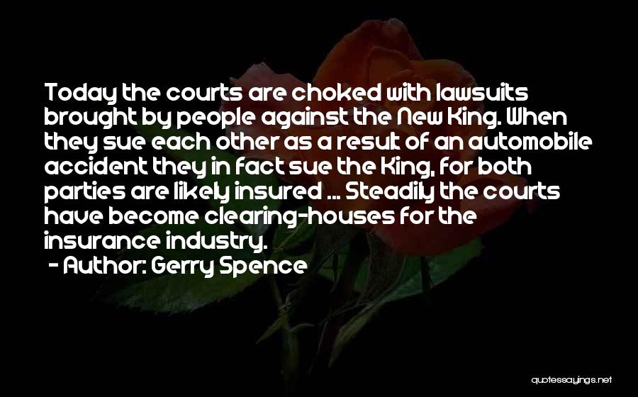 Gerry Spence Quotes: Today The Courts Are Choked With Lawsuits Brought By People Against The New King. When They Sue Each Other As