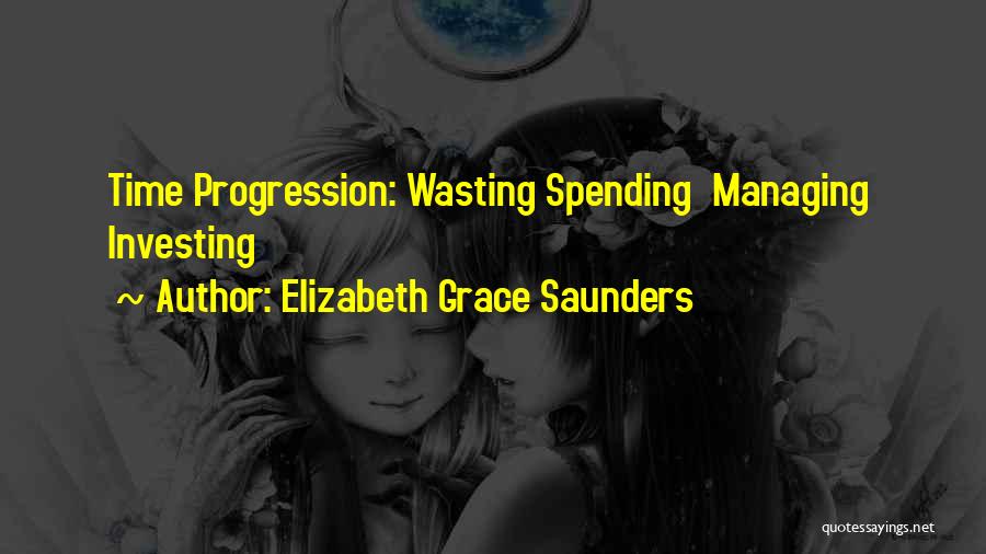 Elizabeth Grace Saunders Quotes: Time Progression: Wasting Spending Managing Investing