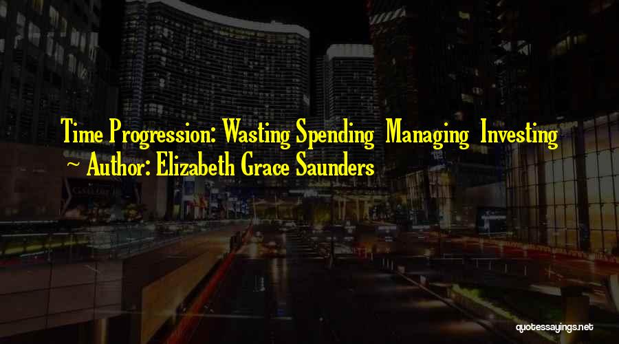 Elizabeth Grace Saunders Quotes: Time Progression: Wasting Spending Managing Investing