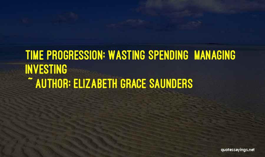 Elizabeth Grace Saunders Quotes: Time Progression: Wasting Spending Managing Investing