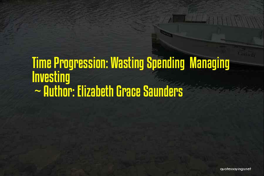 Elizabeth Grace Saunders Quotes: Time Progression: Wasting Spending Managing Investing