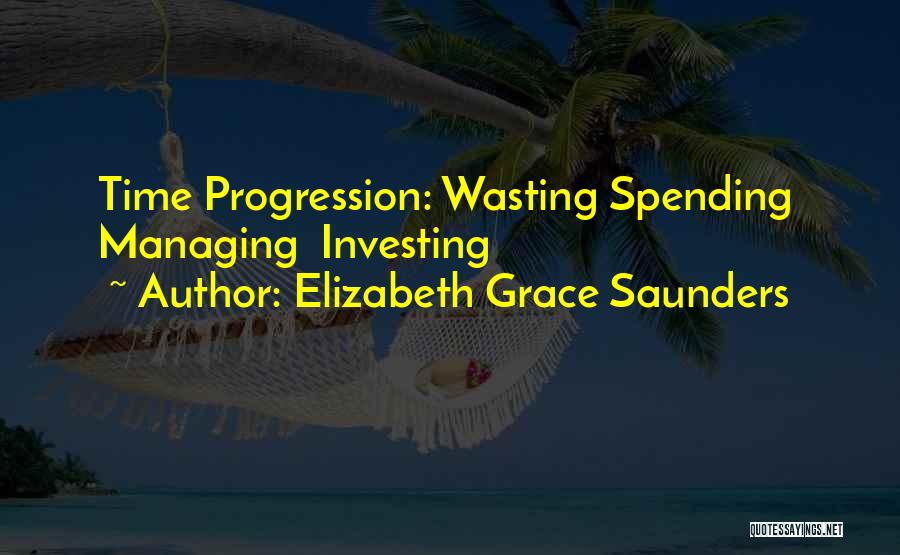 Elizabeth Grace Saunders Quotes: Time Progression: Wasting Spending Managing Investing